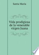 Vida prodigiosa de la venerable virgen Juana de Jesus de la Tercera Orden de Penitencia de Nuestro Seraphico Padre San Francisco.