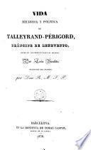 Vida relijiosa [sic] y política de Talleyrand-Perigord, Príncipe de Benevento desde su nacimiento hasta su muerte