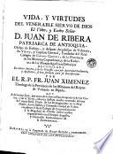 Vida y virtudes del venerable siervo de Dios el yl[ustrisi]mo y ex[celentisi]mo señor D. Juan de Ribera, patriarca de Antioquia ...