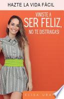 Viniste a ser feliz, no te distraigas
