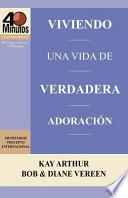 Viviendo Una Vida de Verdadera Adoracion / Living a Life of True Worship (40 Minute Bible Studies)