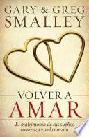 Volver A Amar: El Matrimonio de Sus Suenos Comienza en el Corazon = Love Again