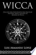 Wicca Una guía para principiantes para practicar hechizos, magia y rituales de brujería de Wicca