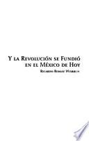 Y la revolución se fundió en el México de hoy
